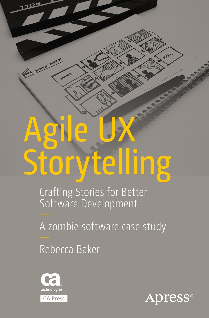 Titlebook: Agile UX Storytelling; Crafting Stories for Rebecca Baker Book 2017 Rebecca Baker and CA 2017 user stories.agile.UX.SDLC.ludic.haptic.backl Titlebook: Agile UX Storytelling; Crafting Stories for Rebecca Baker Book 2017 Rebecca Baker and CA 2017 user stories.agile.UX.SDLC.ludic.haptic.backl