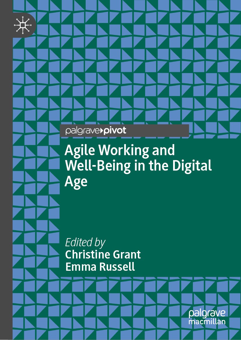 Titlebook: Agile Working and Well-Being in the Digital Age; Christine Grant,Emma Russell Book 2020 The Editor(s) (if applicable) and The Author(s), u Titlebook: Agile Working and Well-Being in the Digital Age; Christine Grant,Emma Russell Book 2020 The Editor(s) (if applicable) and The Author(s), u