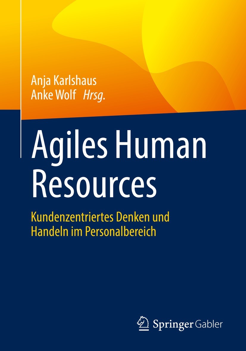 Titlebook: Agiles Human Resources; Kundenzentriertes De Anja Karlshaus,Anke Wolf Book 2021 Der/die Herausgeber bzw. der/die Autor(en), exklusiv lizenz Titlebook: Agiles Human Resources; Kundenzentriertes De Anja Karlshaus,Anke Wolf Book 2021 Der/die Herausgeber bzw. der/die Autor(en), exklusiv lizenz