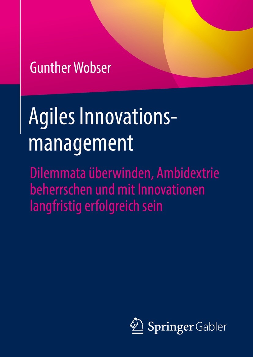 Titlebook: Agiles Innovationsmanagement; Dilemmata überwinden Gunther Wobser Book 2022 Der/die Herausgeber bzw. der/die Autor(en), exklusiv lizenziert Titlebook: Agiles Innovationsmanagement; Dilemmata überwinden Gunther Wobser Book 2022 Der/die Herausgeber bzw. der/die Autor(en), exklusiv lizenziert