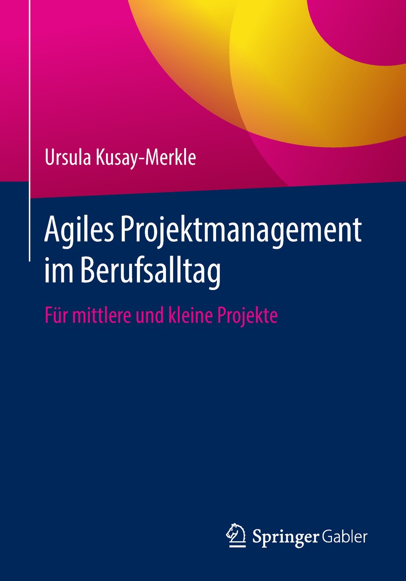 Titlebook: Agiles Projektmanagement im Berufsalltag; Für mittlere und kle Ursula Kusay-Merkle Book 20181st edition Springer-Verlag GmbH Deutschland, e Titlebook: Agiles Projektmanagement im Berufsalltag; Für mittlere und kle Ursula Kusay-Merkle Book 20181st edition Springer-Verlag GmbH Deutschland, e