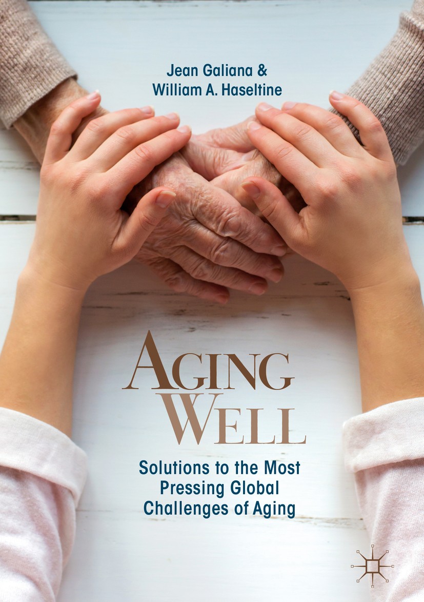 Titlebook: Aging Well; Solutions to the Mos Jean Galiana,William A. Haseltine Book‘‘‘‘‘‘‘‘ 2019 The Editor(s) (if applicable) and The Author(s) 2019 H Titlebook: Aging Well; Solutions to the Mos Jean Galiana,William A. Haseltine Book‘‘‘‘‘‘‘‘ 2019 The Editor(s) (if applicable) and The Author(s) 2019 H