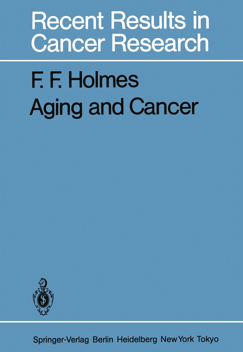Titlebook: Aging and Cancer; Frederick F. Holmes Book 1983 Springer-Verlag Berlin Heidelberg 1983 Alterskrankheit.Krebs.aging.cancer.leukemia.lymphom Titlebook: Aging and Cancer; Frederick F. Holmes Book 1983 Springer-Verlag Berlin Heidelberg 1983 Alterskrankheit.Krebs.aging.cancer.leukemia.lymphom