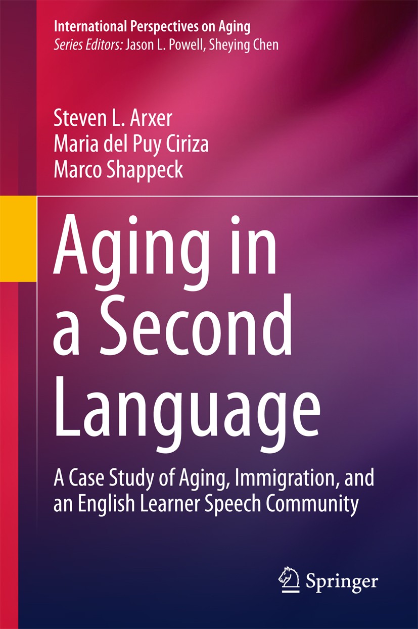 Titlebook: Aging in a Second Language; A Case Study of Agin Steven L. Arxer,Maria del Puy Ciriza,Marco Shappec Book 2017 Springer International Publis Titlebook: Aging in a Second Language; A Case Study of Agin Steven L. Arxer,Maria del Puy Ciriza,Marco Shappec Book 2017 Springer International Publis