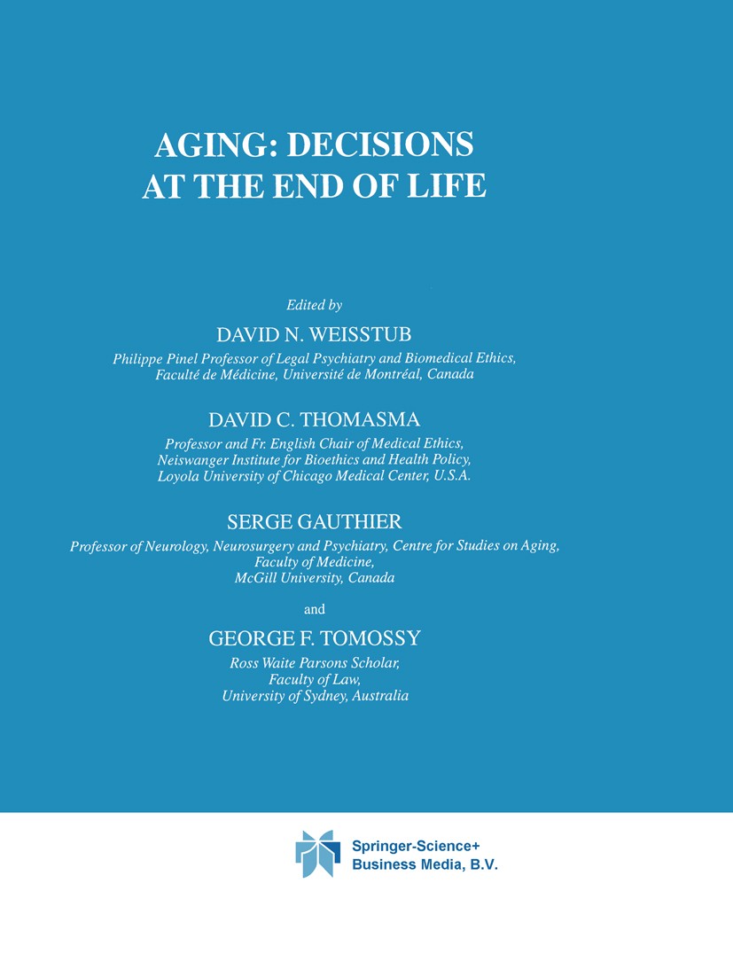 Titlebook: Aging: Decisions at the End of Life; David N. Weisstub (Philippe Pinel Professor of Leg Book 2001 Springer Science+Business Media Dordrech Titlebook: Aging: Decisions at the End of Life; David N. Weisstub (Philippe Pinel Professor of Leg Book 2001 Springer Science+Business Media Dordrech