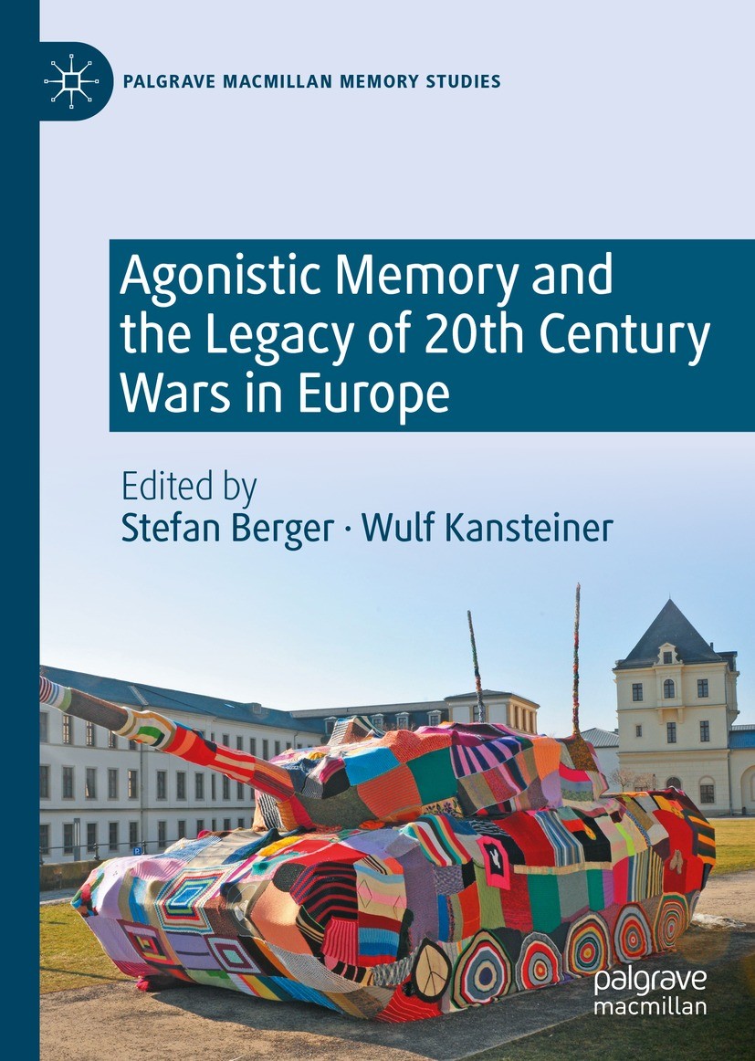 Titlebook: Agonistic Memory and the Legacy of 20th Century Wars in Europe; Stefan Berger,Wulf Kansteiner Book 2021 The Editor(s) (if applicable) and Titlebook: Agonistic Memory and the Legacy of 20th Century Wars in Europe; Stefan Berger,Wulf Kansteiner Book 2021 The Editor(s) (if applicable) and