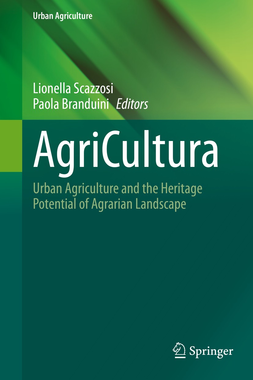 Titlebook: AgriCultura; Urban Agriculture an Lionella Scazzosi,Paola Branduini Book 2020 Springer Nature Switzerland AG 2020 Urban Agriculture.Agraria Titlebook: AgriCultura; Urban Agriculture an Lionella Scazzosi,Paola Branduini Book 2020 Springer Nature Switzerland AG 2020 Urban Agriculture.Agraria