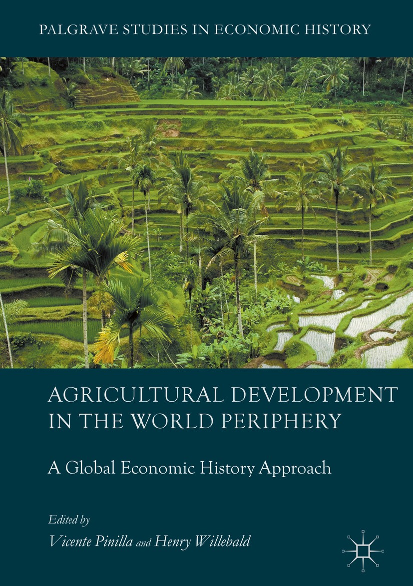 Titlebook: Agricultural Development in the World Periphery; A Global Economic Hi Vicente Pinilla,Henry Willebald Book 2018 The Editor(s) (if applicabl Titlebook: Agricultural Development in the World Periphery; A Global Economic Hi Vicente Pinilla,Henry Willebald Book 2018 The Editor(s) (if applicabl