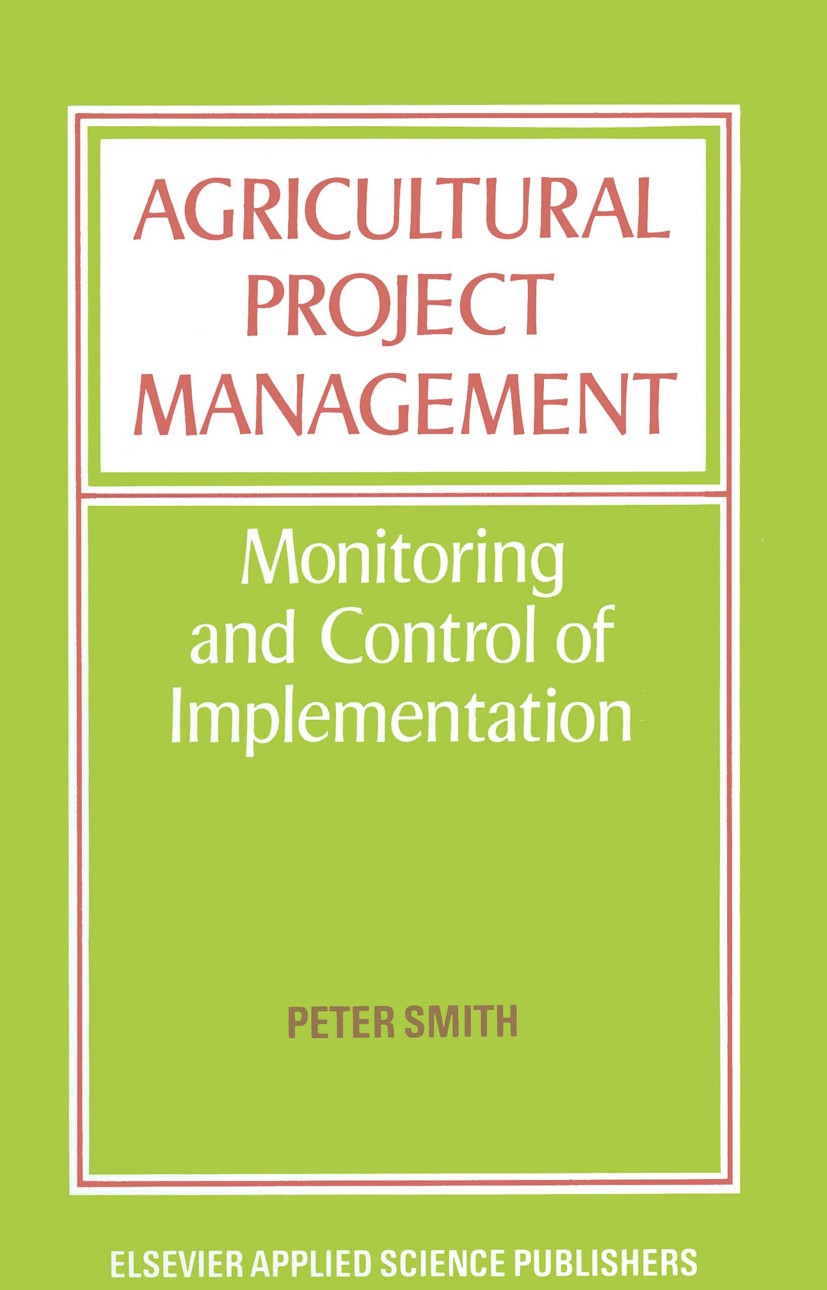 Titlebook: Agricultural Project Management; Monitoring and Contr Peter Smith Book 1984 Elsevier Applied Science Publishers Ltd 1984 agriculture.projec Titlebook: Agricultural Project Management; Monitoring and Contr Peter Smith Book 1984 Elsevier Applied Science Publishers Ltd 1984 agriculture.projec