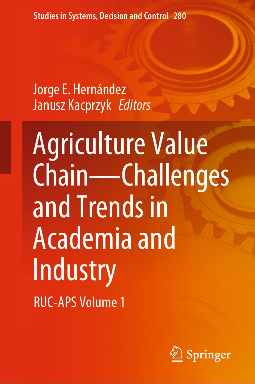 Titlebook: Agriculture Value Chain - Challenges and Trends in Academia and Industry; RUC-APS Volume 1 Jorge E. Hernández,Janusz Kacprzyk Book 2021 The Titlebook: Agriculture Value Chain - Challenges and Trends in Academia and Industry; RUC-APS Volume 1 Jorge E. Hernández,Janusz Kacprzyk Book 2021 The