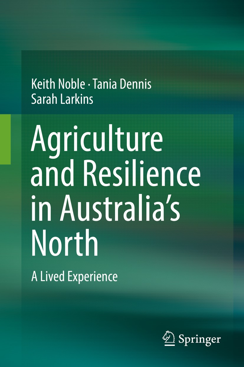 Titlebook: Agriculture and Resilience in Australia’s North; A Lived Experience Keith‘Noble,Tania Dennis,Sarah Larkins Book 2019 Springer Nature Singap Titlebook: Agriculture and Resilience in Australia’s North; A Lived Experience Keith‘Noble,Tania Dennis,Sarah Larkins Book 2019 Springer Nature Singap