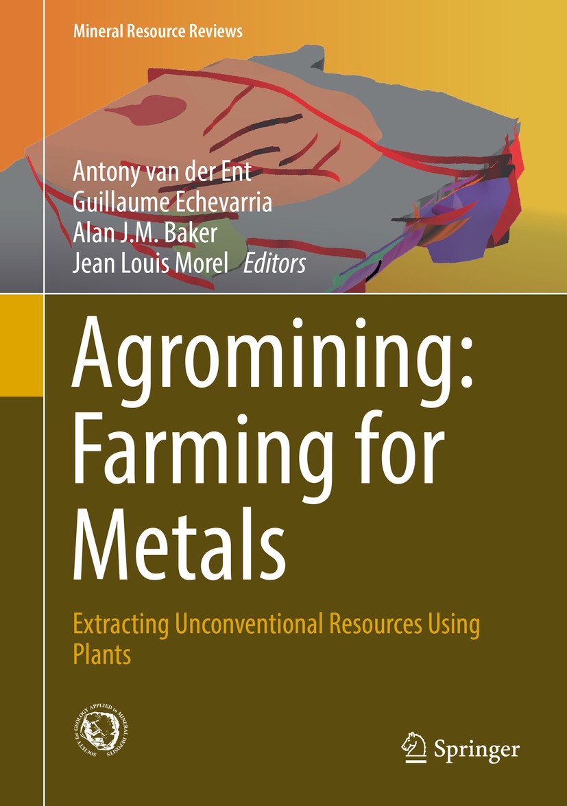 Titlebook: Agromining: Farming for Metals; Extracting Unconvent Antony Van der Ent,Guillaume Echevarria,Jean Louis Book 20181st edition Springer Inter Titlebook: Agromining: Farming for Metals; Extracting Unconvent Antony Van der Ent,Guillaume Echevarria,Jean Louis Book 20181st edition Springer Inter