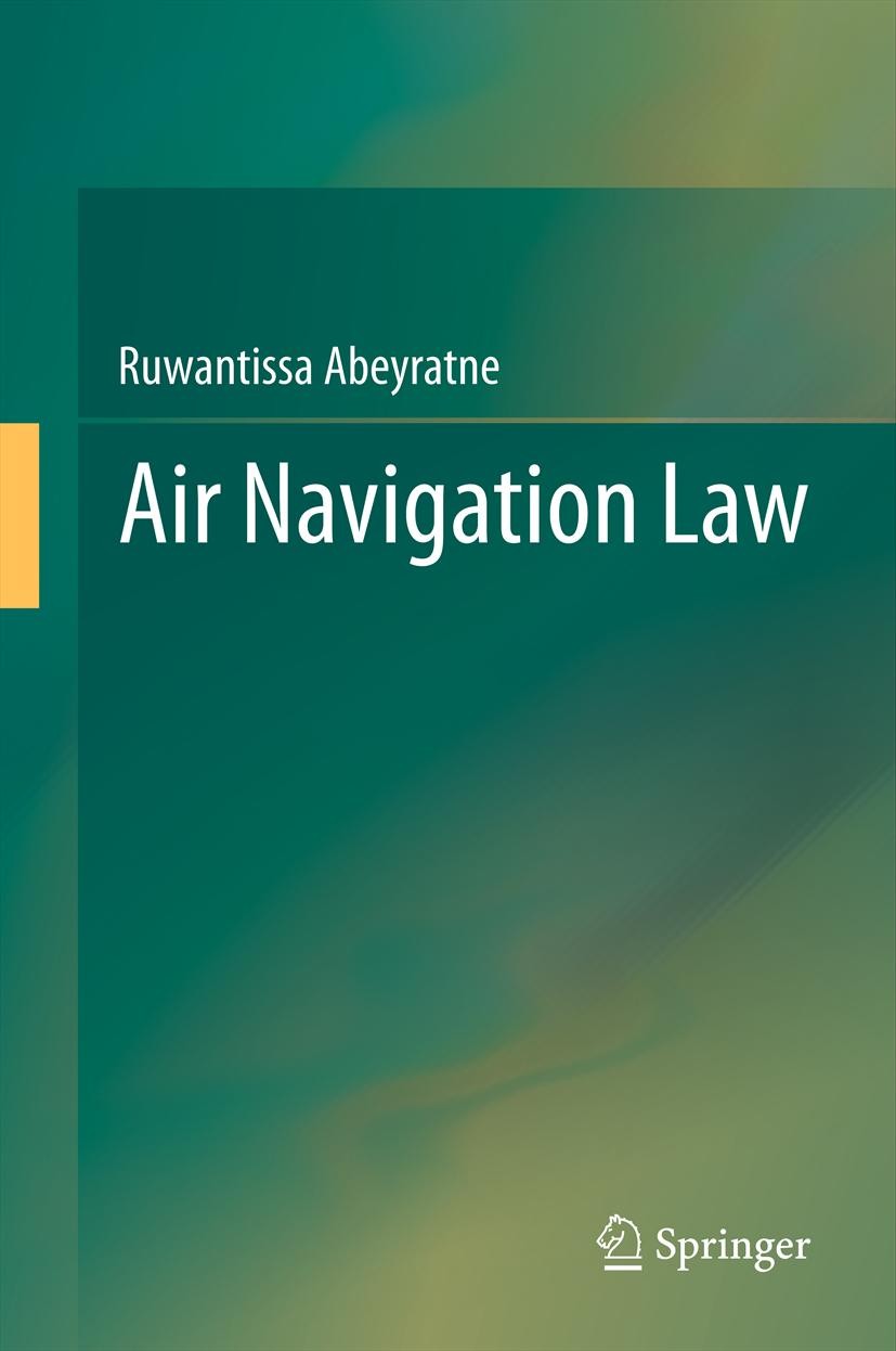 Titlebook: Air Navigation Law; Ruwantissa Abeyratne Book 2012 Springer-Verlag Berlin Heidelberg 2012 Air Traffic Management.Annexes to the Chicago Co Titlebook: Air Navigation Law; Ruwantissa Abeyratne Book 2012 Springer-Verlag Berlin Heidelberg 2012 Air Traffic Management.Annexes to the Chicago Co