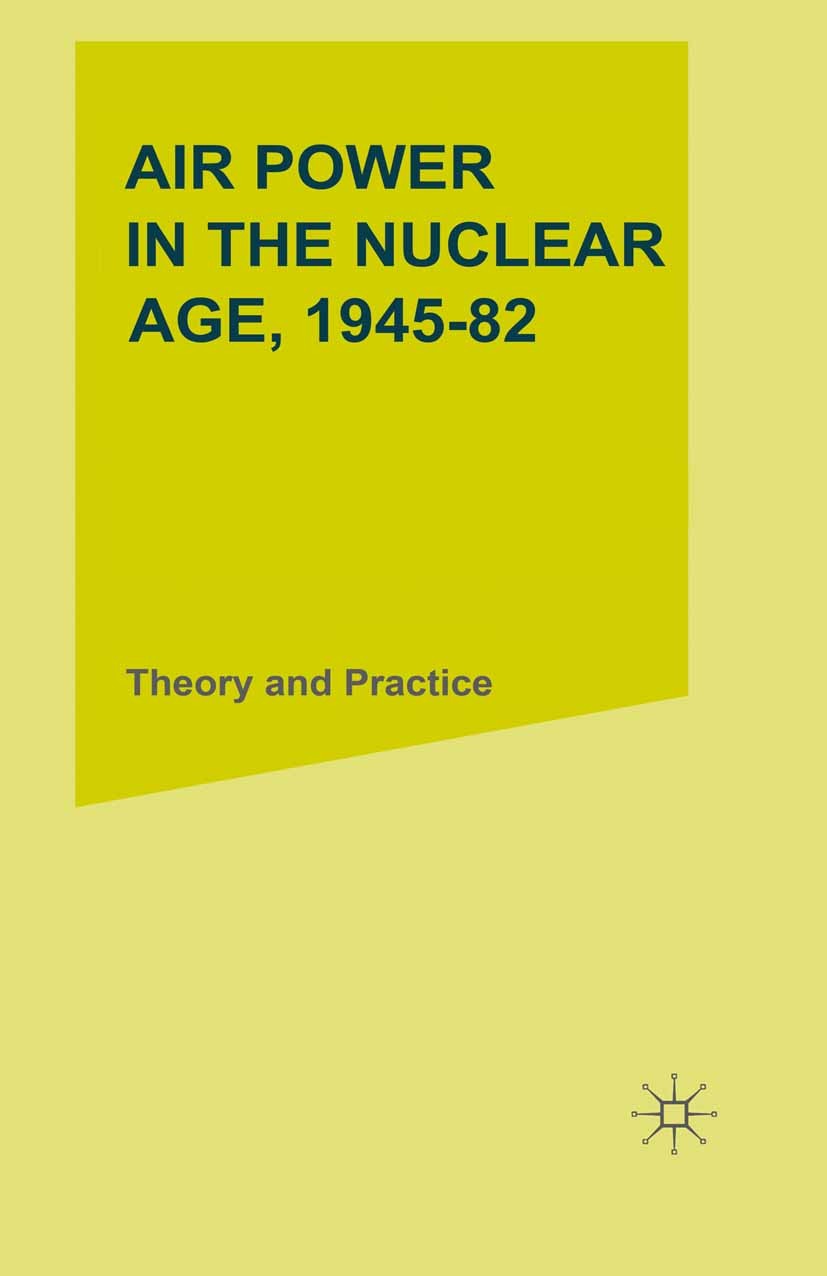 Titlebook: Air Power in the Nuclear Age, 1945–82; Theory and Practice M. J. Armitage,R. A. Mason Book 1983 M. J. Armitage and R. A. Mason 1983 defence Titlebook: Air Power in the Nuclear Age, 1945–82; Theory and Practice M. J. Armitage,R. A. Mason Book 1983 M. J. Armitage and R. A. Mason 1983 defence