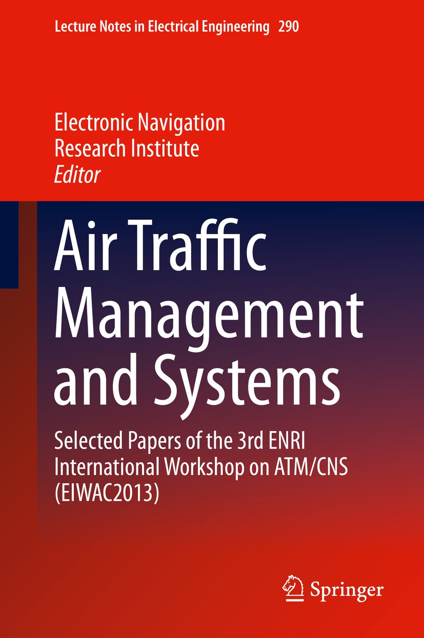 Titlebook: Air Traffic Management and Systems; Selected Papers of t Electronic Navigation Research Institute Conference proceedings 2014 Springer Japa Titlebook: Air Traffic Management and Systems; Selected Papers of t Electronic Navigation Research Institute Conference proceedings 2014 Springer Japa