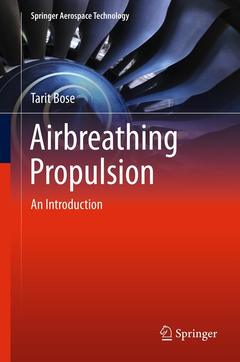 Titlebook: Airbreathing Propulsion; An Introduction Tarit Bose Textbook 2012 Springer Science+Business Media, LLC 2012 Physics of Turbomachinery.Theor Titlebook: Airbreathing Propulsion; An Introduction Tarit Bose Textbook 2012 Springer Science+Business Media, LLC 2012 Physics of Turbomachinery.Theor
