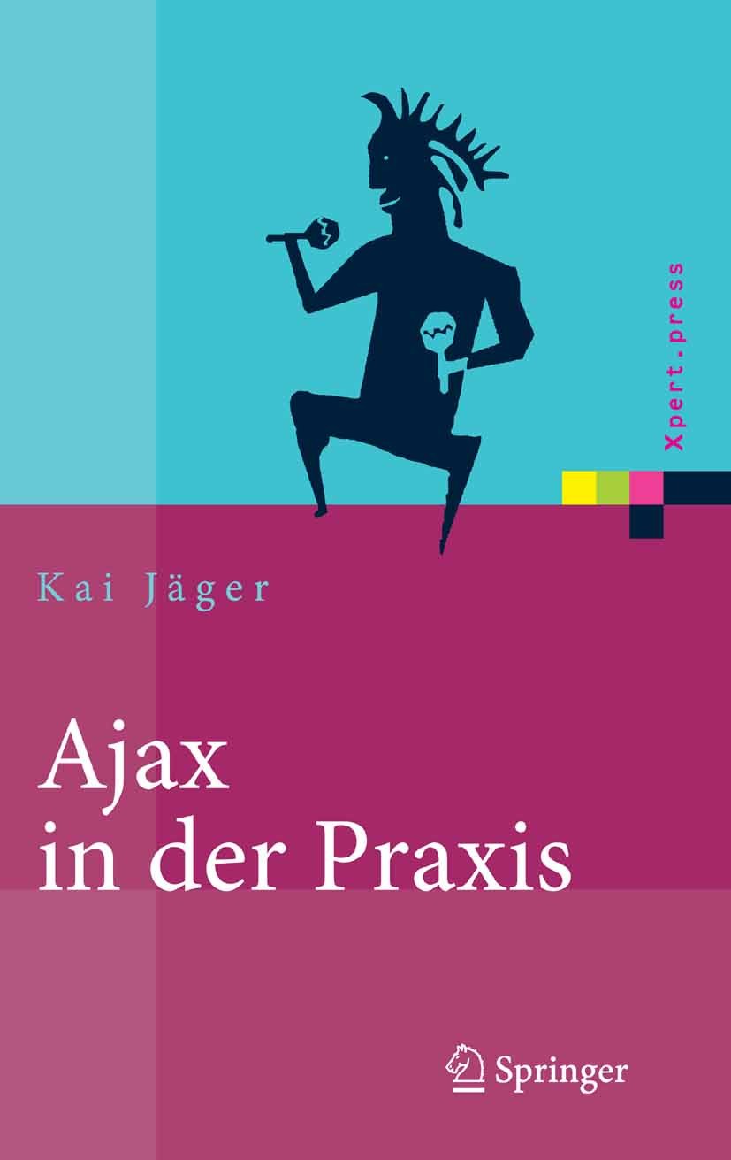 Titlebook: Ajax in der Praxis; Grundlagen, Konzepte Kai Jäger Book 2008 Springer-Verlag Berlin Heidelberg 2008 AJAX.Browser.Eclipse.JavaScript.SOA.Str Titlebook: Ajax in der Praxis; Grundlagen, Konzepte Kai Jäger Book 2008 Springer-Verlag Berlin Heidelberg 2008 AJAX.Browser.Eclipse.JavaScript.SOA.Str