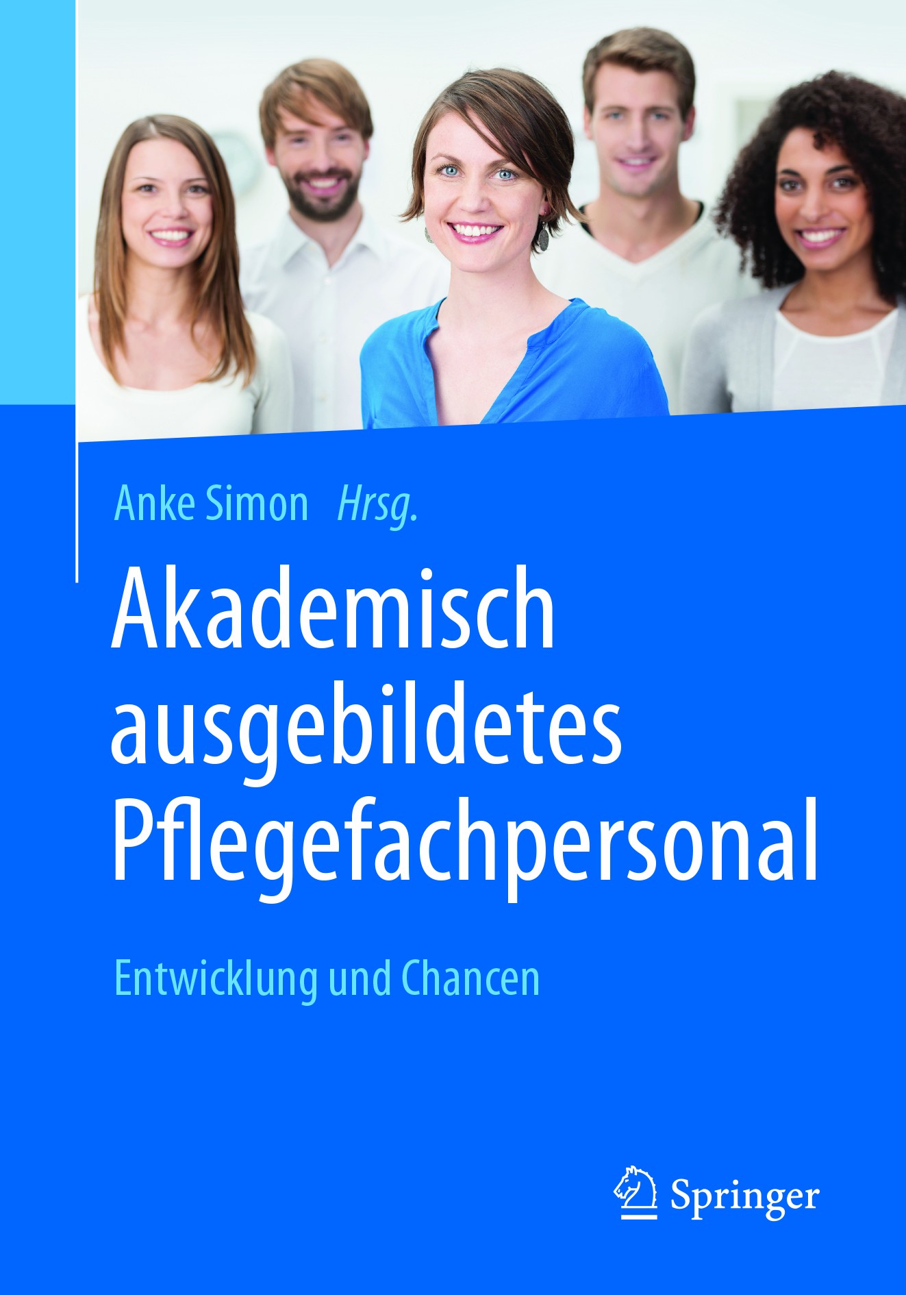 Titlebook: Akademisch ausgebildetes Pflegefachpersonal; Entwicklung und Chan Anke Simon Book 2018 Springer-Verlag GmbH Deutschland 2018 Studium Pflege Titlebook: Akademisch ausgebildetes Pflegefachpersonal; Entwicklung und Chan Anke Simon Book 2018 Springer-Verlag GmbH Deutschland 2018 Studium Pflege