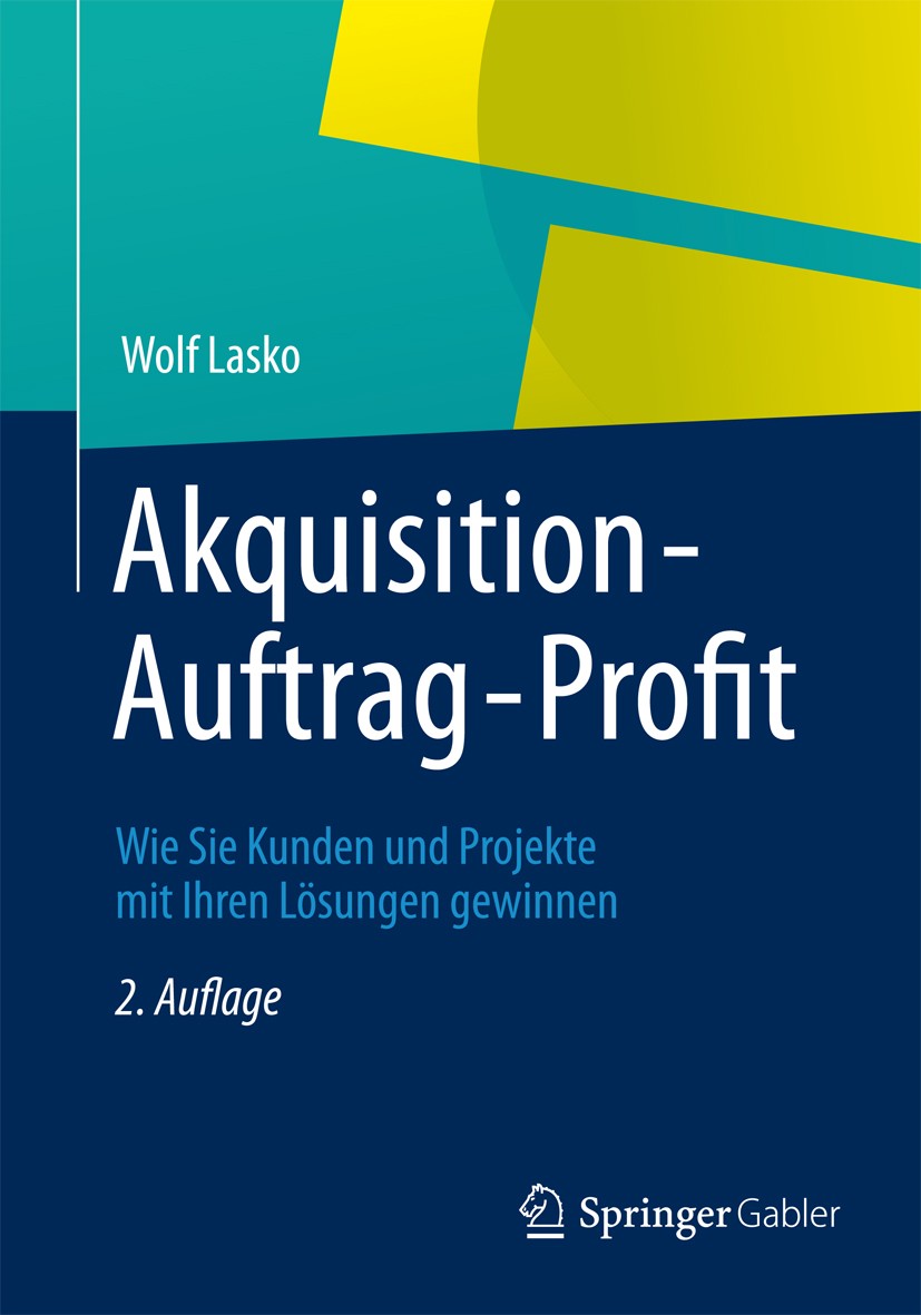 Titlebook: Akquisition - Auftrag - Profit; Wie Sie Kunden und P Wolf Lasko Book 2012Latest edition Springer Gabler | Springer Fachmedien Wiesbaden 201 Titlebook: Akquisition - Auftrag - Profit; Wie Sie Kunden und P Wolf Lasko Book 2012Latest edition Springer Gabler | Springer Fachmedien Wiesbaden 201