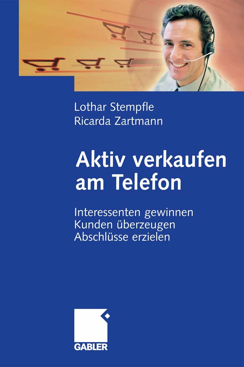 Titlebook: Aktiv verkaufen am Telefon; Interessenten gewinn Lothar Stempfle,Ricarda Zartmann Book 20081st edition Gabler Verlag | Springer Fachmedien Titlebook: Aktiv verkaufen am Telefon; Interessenten gewinn Lothar Stempfle,Ricarda Zartmann Book 20081st edition Gabler Verlag | Springer Fachmedien