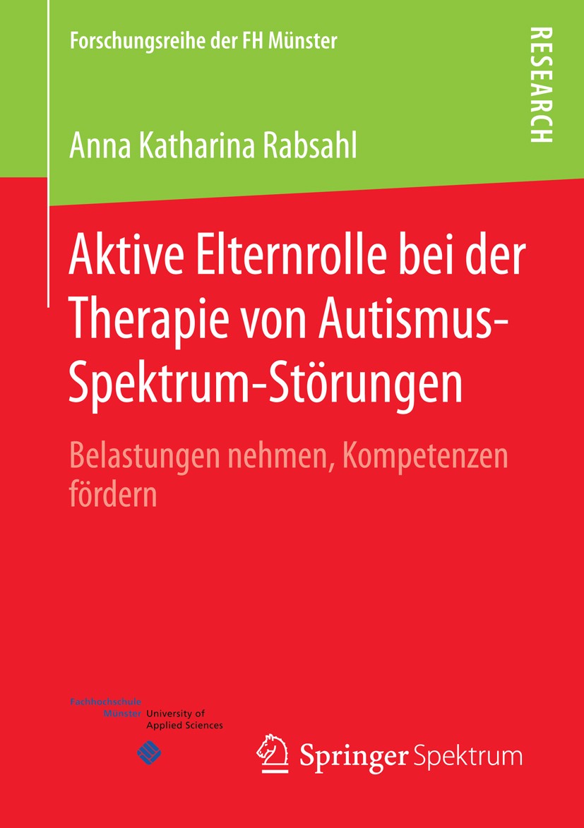 Titlebook: Aktive Elternrolle bei der Therapie von Autismus-Spektrum-Störungen; Belastungen nehmen, Anna Katharina Rabsahl Book 2016 Springer Fachmed Titlebook: Aktive Elternrolle bei der Therapie von Autismus-Spektrum-Störungen; Belastungen nehmen, Anna Katharina Rabsahl Book 2016 Springer Fachmed