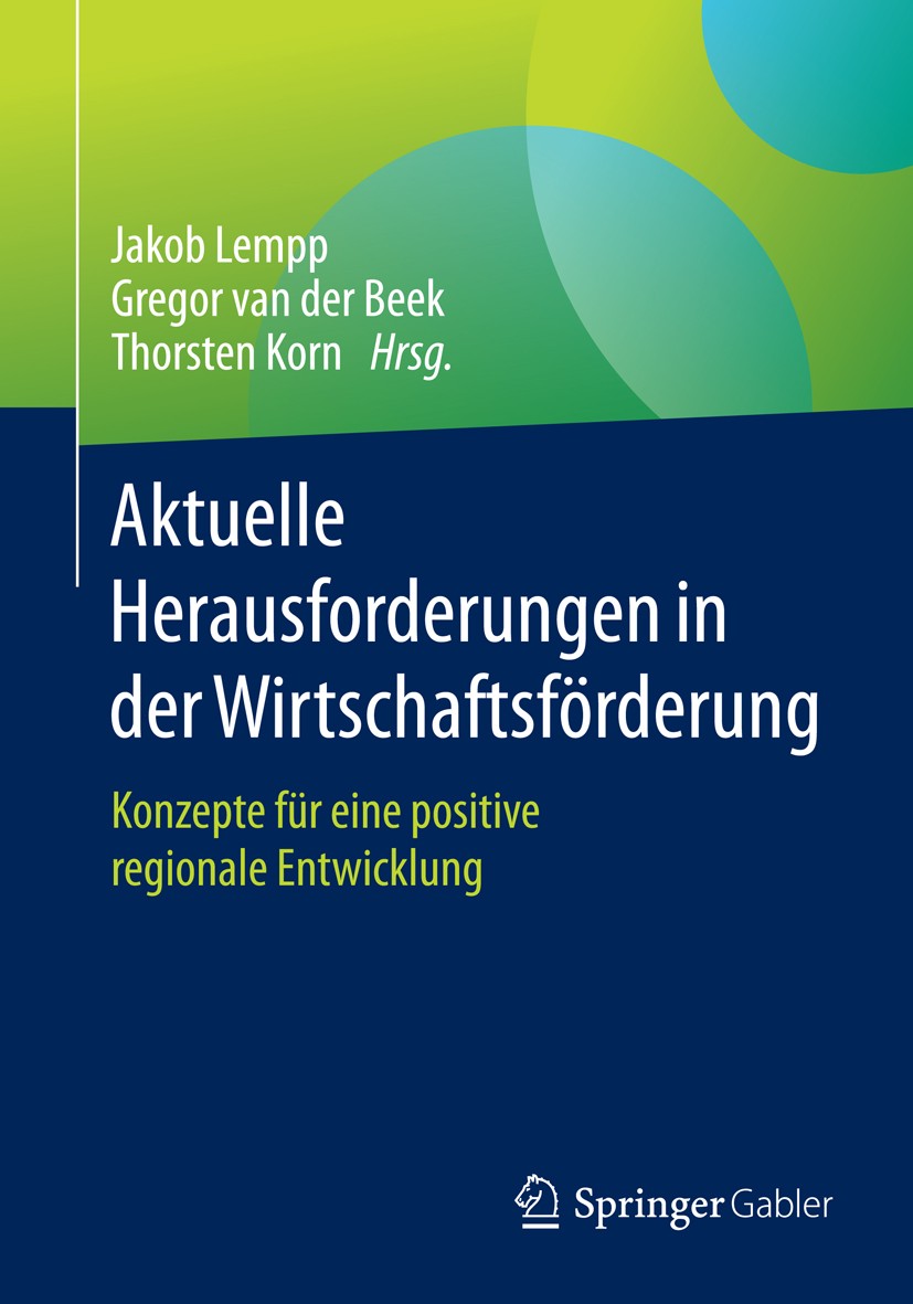 Titlebook: Aktuelle Herausforderungen in der Wirtschaftsförderung; Konzepte für eine po Jakob Lempp,Gregor van der Beek,Thorsten Korn Book 2015 Spring Titlebook: Aktuelle Herausforderungen in der Wirtschaftsförderung; Konzepte für eine po Jakob Lempp,Gregor van der Beek,Thorsten Korn Book 2015 Spring