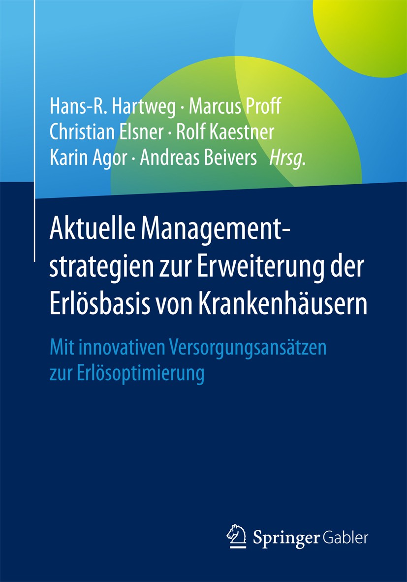 Titlebook: Aktuelle Managementstrategien zur Erweiterung der Erlösbasis von Krankenhäusern; Mit innovativen Vers Hans-R. Hartweg,Marcus Proff,Andreas Titlebook: Aktuelle Managementstrategien zur Erweiterung der Erlösbasis von Krankenhäusern; Mit innovativen Vers Hans-R. Hartweg,Marcus Proff,Andreas