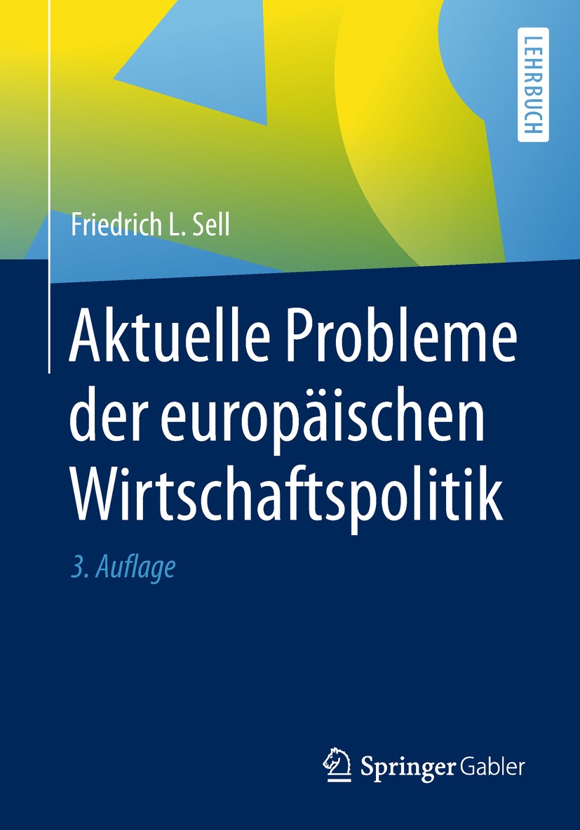 Titlebook: Aktuelle Probleme der europäischen Wirtschaftspolitik; Friedrich L. Sell Textbook 2019Latest edition Springer-Verlag GmbH Deutschland, ein Titlebook: Aktuelle Probleme der europäischen Wirtschaftspolitik; Friedrich L. Sell Textbook 2019Latest edition Springer-Verlag GmbH Deutschland, ein