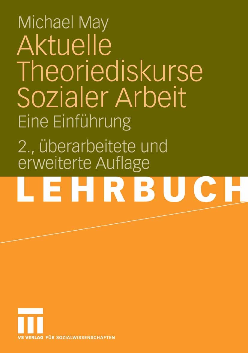Titlebook: Aktuelle Theoriediskurse Sozialer Arbeit; Eine Einführung Michael May Textbook 20092nd edition VS Verlag für Sozialwissenschaften | Springe Titlebook: Aktuelle Theoriediskurse Sozialer Arbeit; Eine Einführung Michael May Textbook 20092nd edition VS Verlag für Sozialwissenschaften | Springe