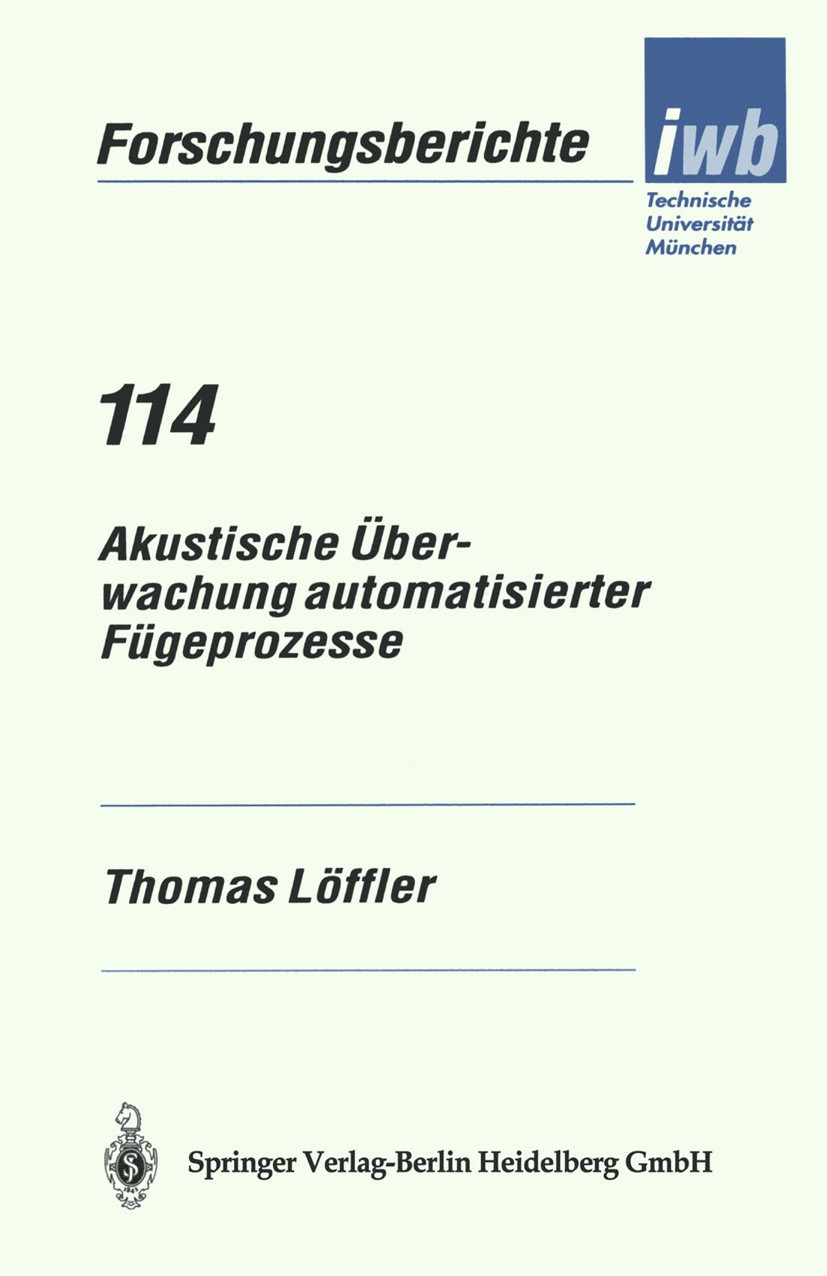 Titlebook: Akustische Überwachung automatisierter Fügeprozesse; Thomas Löffler Book 1998 Springer-Verlag Berlin Heidelberg 1998 Arbeit.Dissertation.F Titlebook: Akustische Überwachung automatisierter Fügeprozesse; Thomas Löffler Book 1998 Springer-Verlag Berlin Heidelberg 1998 Arbeit.Dissertation.F