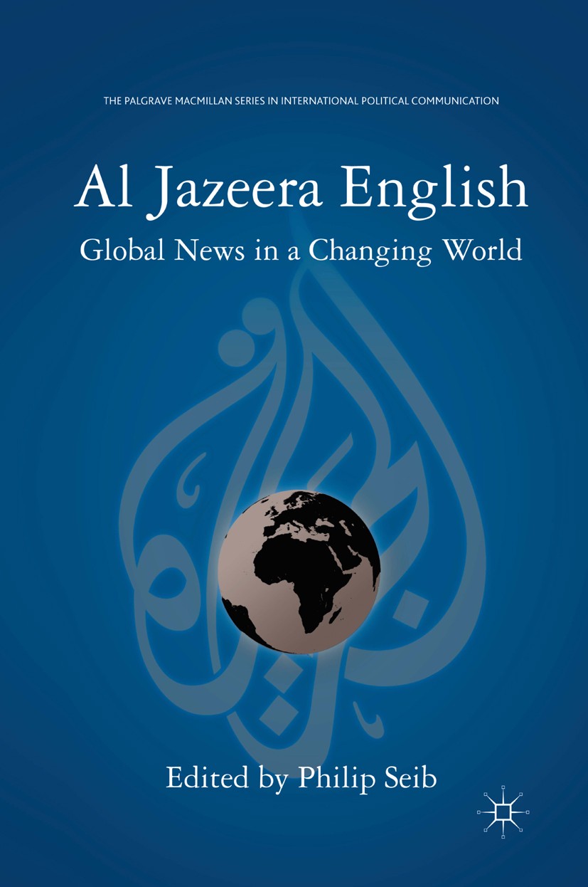 Titlebook: Al Jazeera English; Global News in a Cha Philip Seib Book 2012 Palgrave Macmillan, a division of Nature America Inc. 2012 communication.met Titlebook: Al Jazeera English; Global News in a Cha Philip Seib Book 2012 Palgrave Macmillan, a division of Nature America Inc. 2012 communication.met