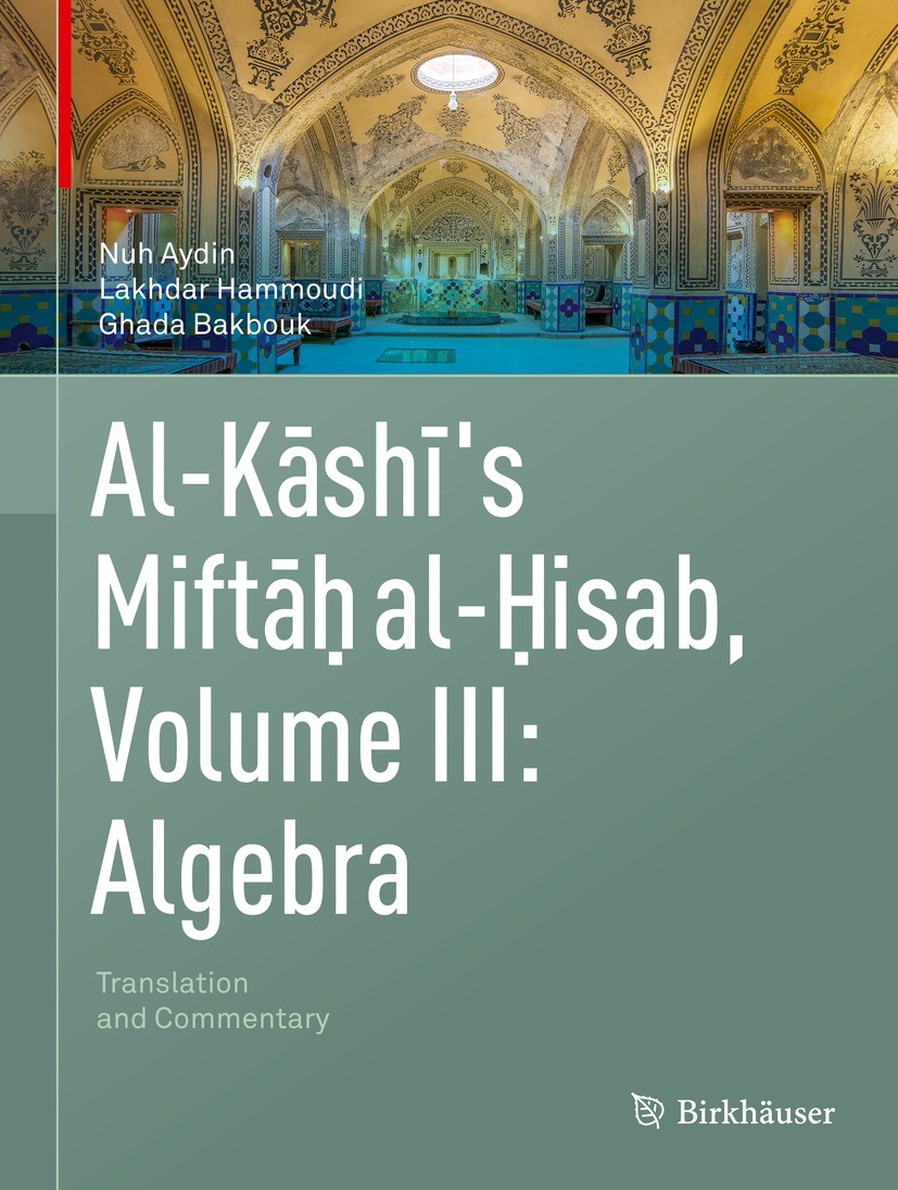 Titlebook: Al-Kashi‘s Miftah al-Hisab, Volume III: Algebra; Translation and Comm Nuh Aydin,Lakhdar Hammoudi,Ghada Bakbouk Book 2022 Springer Nature Sw Titlebook: Al-Kashi‘s Miftah al-Hisab, Volume III: Algebra; Translation and Comm Nuh Aydin,Lakhdar Hammoudi,Ghada Bakbouk Book 2022 Springer Nature Sw