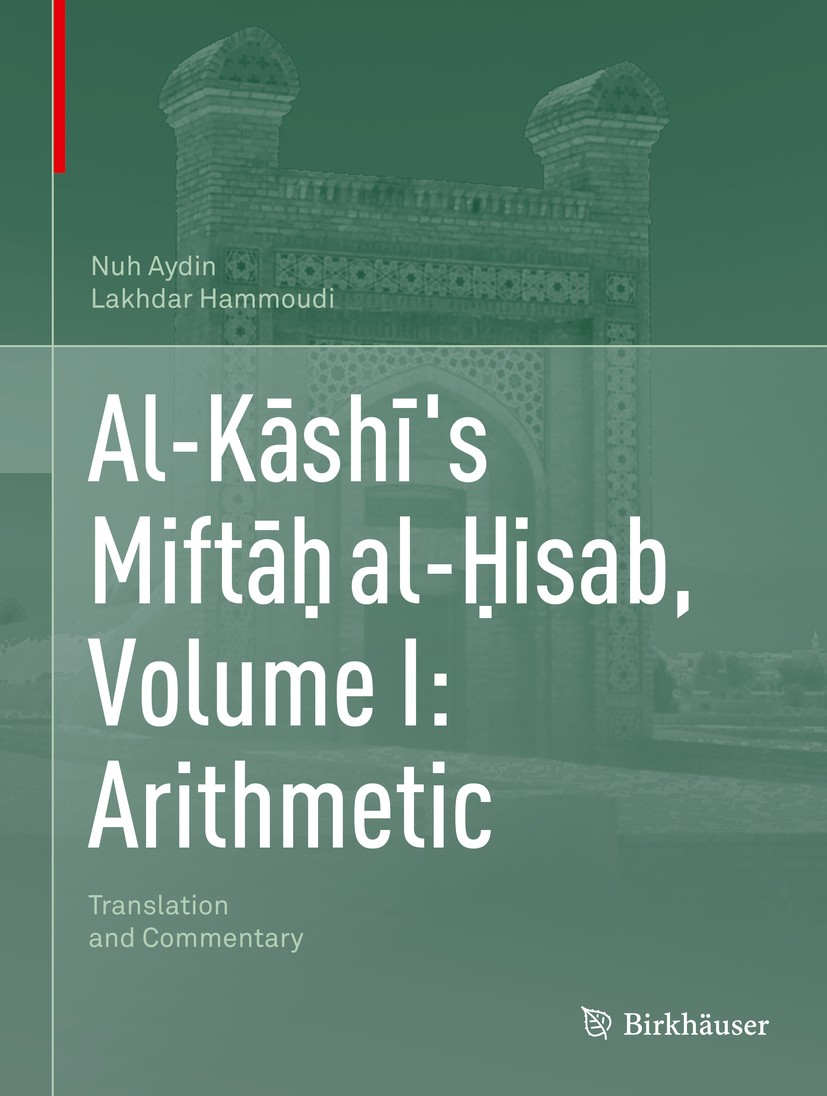 Titlebook: Al-Kāshī‘s Miftāḥ al-Ḥisab, Volume I: Arithmetic; Translation and Comm Nuh Aydin,Lakhdar Hammoudi Book 2019 Springer Nature Switzerland AG Titlebook: Al-Kāshī‘s Miftāḥ al-Ḥisab, Volume I: Arithmetic; Translation and Comm Nuh Aydin,Lakhdar Hammoudi Book 2019 Springer Nature Switzerland AG