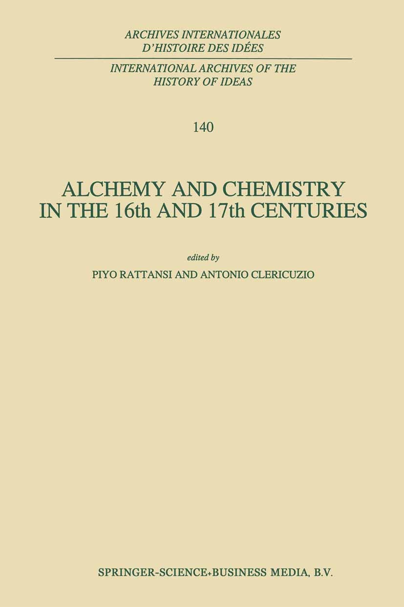 Titlebook: Alchemy and Chemistry in the 16th and 17th Centuries; Piyo Rattansi,Antonio Clericuzio Book 1994 Springer Science+Business Media Dordrecht Titlebook: Alchemy and Chemistry in the 16th and 17th Centuries; Piyo Rattansi,Antonio Clericuzio Book 1994 Springer Science+Business Media Dordrecht