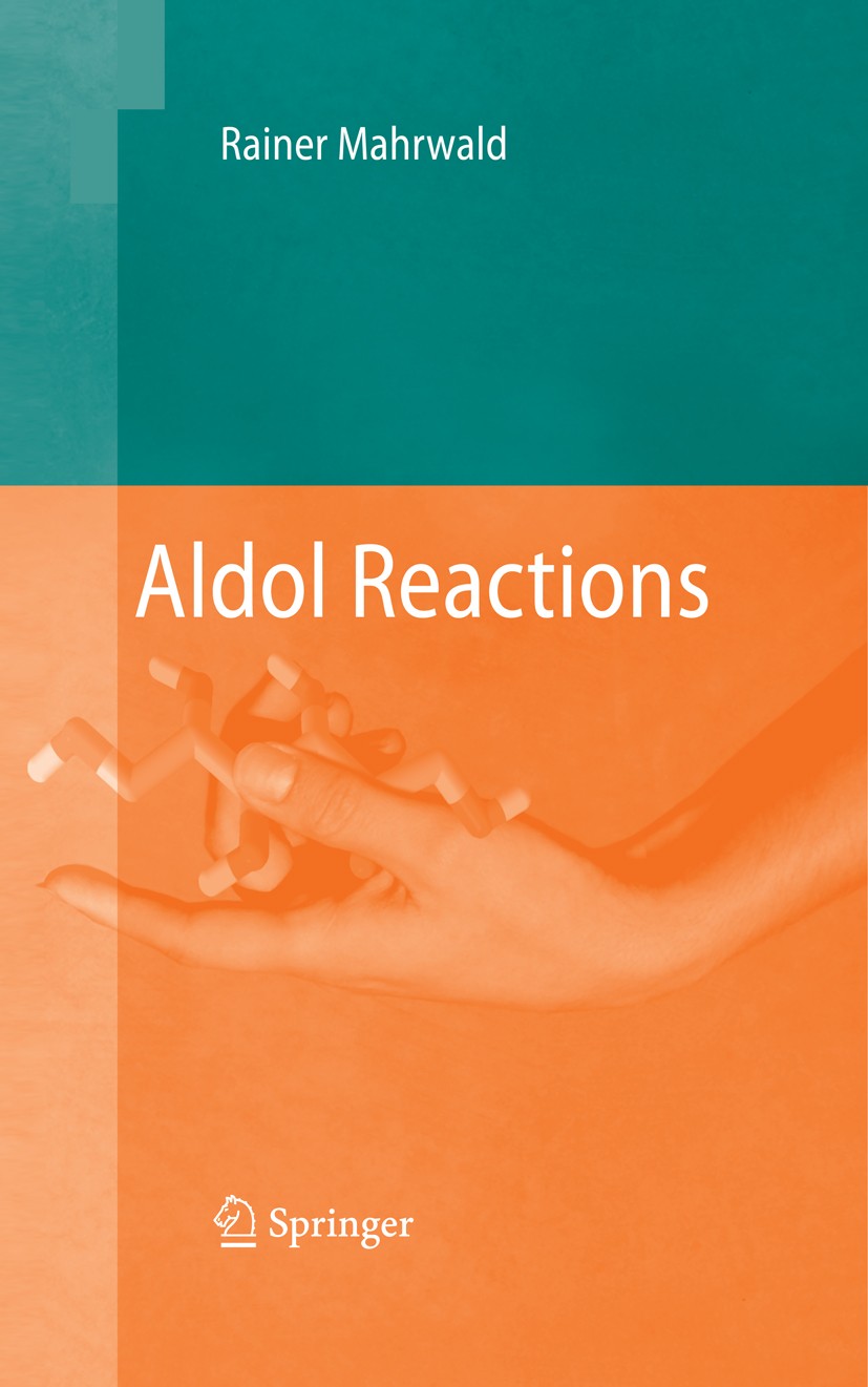 Titlebook: Aldol Reactions; Rainer Mahrwald Book 2009 Springer Science+Business Media B.V. 2009 Aldol Additions.Aldol Methodologies.Base.Enzymes.Lewi Titlebook: Aldol Reactions; Rainer Mahrwald Book 2009 Springer Science+Business Media B.V. 2009 Aldol Additions.Aldol Methodologies.Base.Enzymes.Lewi