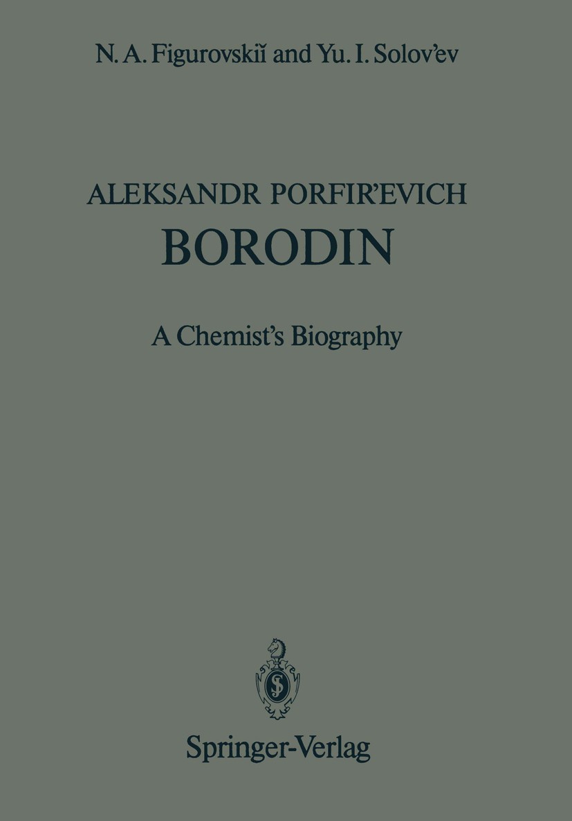 Titlebook: Aleksandr Porfir’evich Borodin; A Chemist’s Biograph N. A. Figurovskii,Yu. I. Solov’ev Book 1988 Springer-Verlag Berlin Heidelberg 1988 che Titlebook: Aleksandr Porfir’evich Borodin; A Chemist’s Biograph N. A. Figurovskii,Yu. I. Solov’ev Book 1988 Springer-Verlag Berlin Heidelberg 1988 che