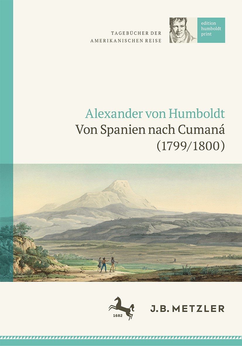 Titlebook: Alexander von Humboldt: Tagebücher der Amerikanischen Reise: Von Spanien nach Cumaná (1799/1800); Carmen Götz Book 2022 Springer-Verlag Gm Titlebook: Alexander von Humboldt: Tagebücher der Amerikanischen Reise: Von Spanien nach Cumaná (1799/1800); Carmen Götz Book 2022 Springer-Verlag Gm