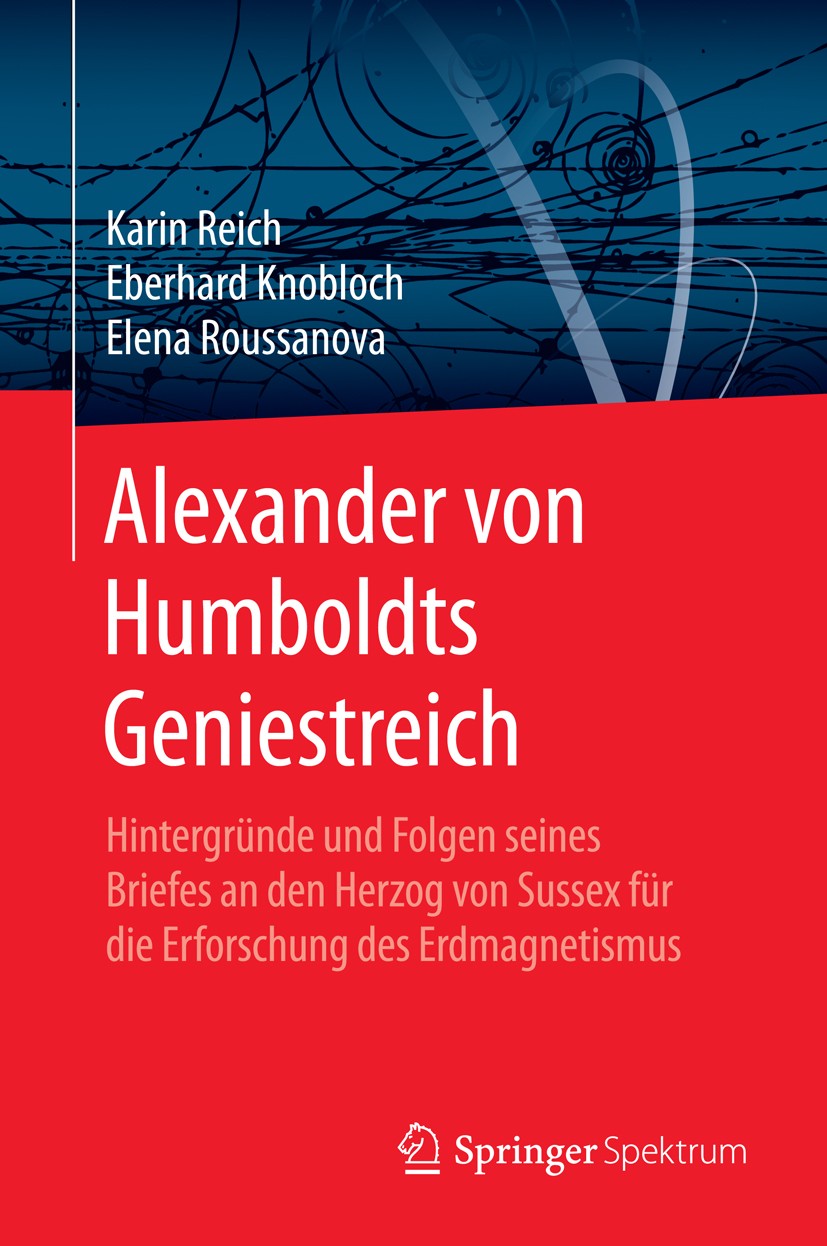 Titlebook: Alexander von Humboldts Geniestreich; Hintergründe und Fol Karin Reich,Eberhard Knobloch,Elena Roussanova Book 2016 Springer-Verlag Berlin Titlebook: Alexander von Humboldts Geniestreich; Hintergründe und Fol Karin Reich,Eberhard Knobloch,Elena Roussanova Book 2016 Springer-Verlag Berlin