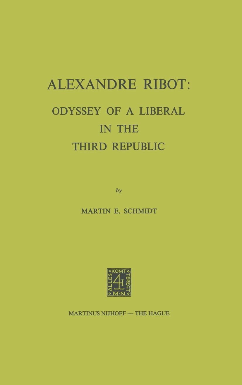 Titlebook: Alexandre Ribot; Odyssey of a Liberal Martin E. Schmidt Book 1974 Martinus Nijhoff, The Hague, Netherlands 1974 Alexandre Ribot.The Republi Titlebook: Alexandre Ribot; Odyssey of a Liberal Martin E. Schmidt Book 1974 Martinus Nijhoff, The Hague, Netherlands 1974 Alexandre Ribot.The Republi