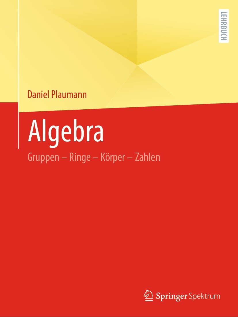 Titlebook: Algebra; Gruppen – Ringe – Kö Daniel Plaumann Textbook 2023 Der/die Herausgeber bzw. der/die Autor(en), exklusiv lizenziert an Springer-Ver Titlebook: Algebra; Gruppen – Ringe – Kö Daniel Plaumann Textbook 2023 Der/die Herausgeber bzw. der/die Autor(en), exklusiv lizenziert an Springer-Ver