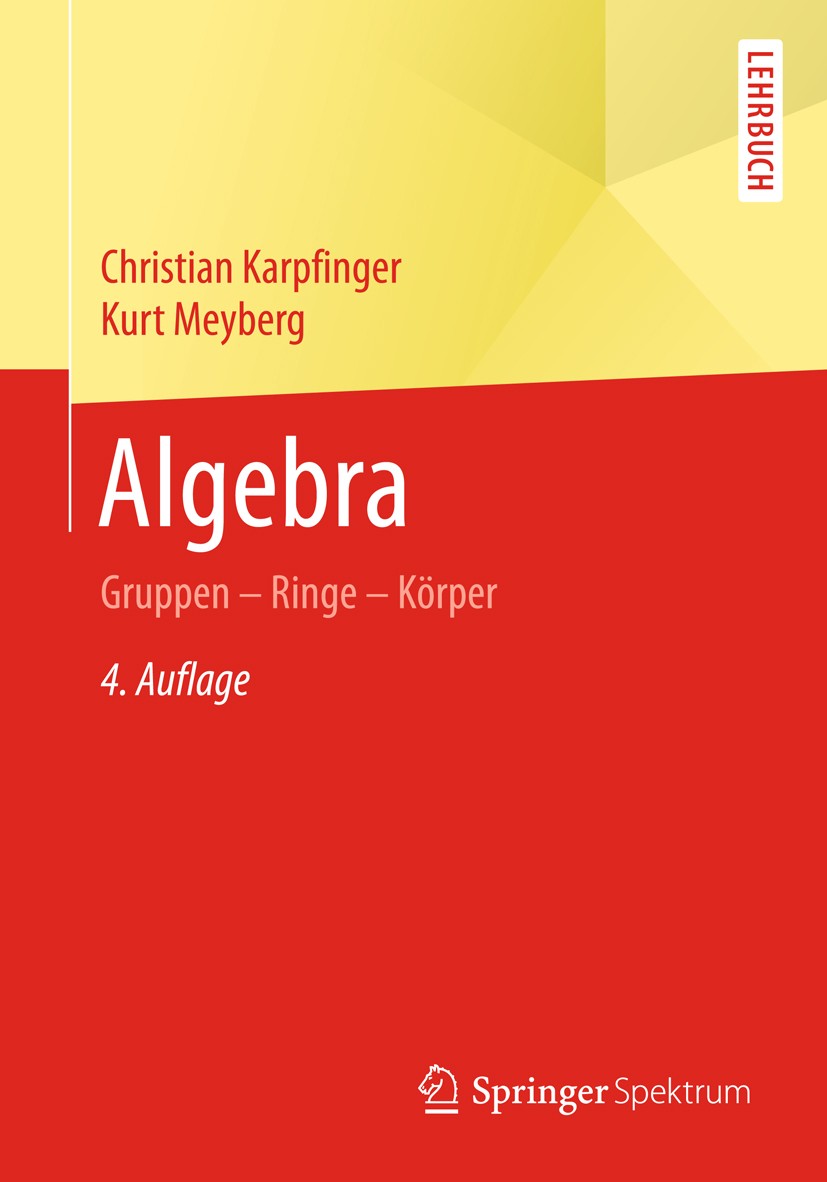 Titlebook: Algebra; Gruppen - Ringe - Kö Christian Karpfinger,Kurt Meyberg Textbook 20174th edition Springer-Verlag GmbH Deutschland 2017 Galois-Theor Titlebook: Algebra; Gruppen - Ringe - Kö Christian Karpfinger,Kurt Meyberg Textbook 20174th edition Springer-Verlag GmbH Deutschland 2017 Galois-Theor