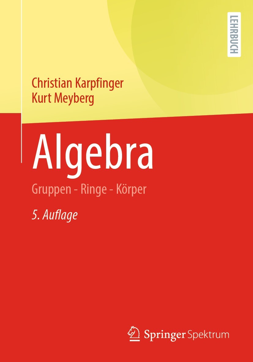 Titlebook: Algebra; Gruppen - Ringe - Kö Christian Karpfinger,Kurt Meyberg Textbook 20215th edition Springer-Verlag GmbH Deutschland, ein Teil von Spr Titlebook: Algebra; Gruppen - Ringe - Kö Christian Karpfinger,Kurt Meyberg Textbook 20215th edition Springer-Verlag GmbH Deutschland, ein Teil von Spr