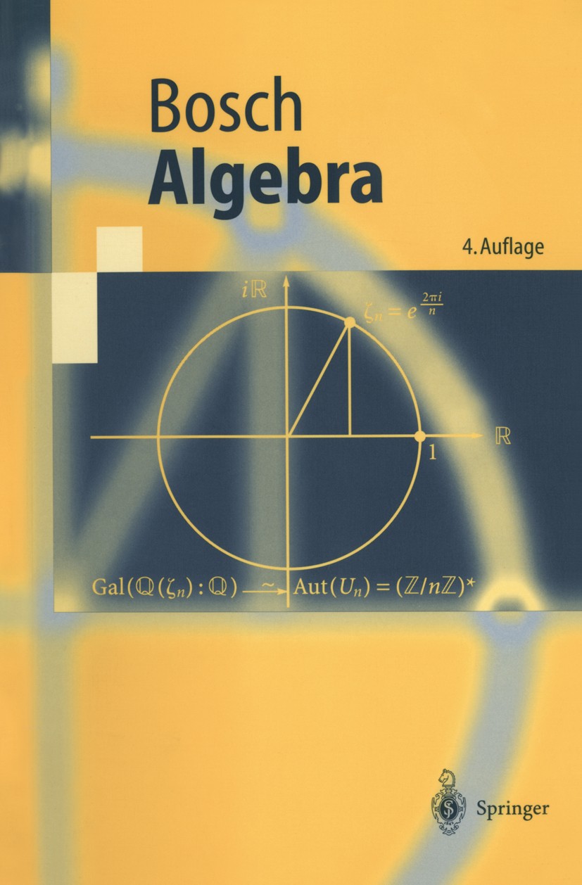 Titlebook: Algebra; Siegfried Bosch Textbook 20014th edition Springer-Verlag Berlin Heidelberg 2001 Algebra.Galois-Theorie.Galoistheorie.Grad.Gruppen Titlebook: Algebra; Siegfried Bosch Textbook 20014th edition Springer-Verlag Berlin Heidelberg 2001 Algebra.Galois-Theorie.Galoistheorie.Grad.Gruppen