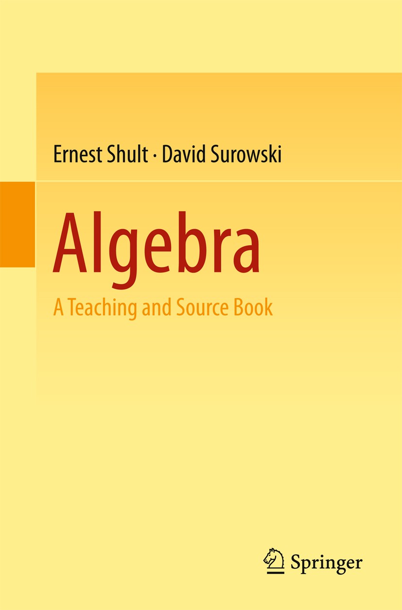Titlebook: Algebra; A Teaching and Sourc Ernest Shult,David Surowski Textbook 2015 Springer International Publishing Switzerland 2015 Fields.Groups Ri Titlebook: Algebra; A Teaching and Sourc Ernest Shult,David Surowski Textbook 2015 Springer International Publishing Switzerland 2015 Fields.Groups Ri