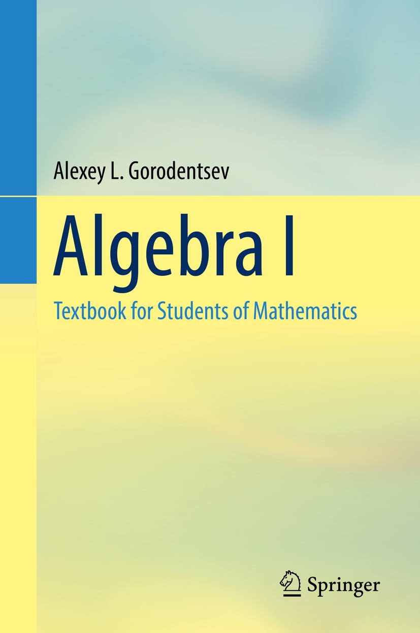 Titlebook: Algebra I; Textbook for Student Alexey L. Gorodentsev Textbook 2016 Springer International Publishing AG 2016 Fields.Rings.Modules.Groups.L Titlebook: Algebra I; Textbook for Student Alexey L. Gorodentsev Textbook 2016 Springer International Publishing AG 2016 Fields.Rings.Modules.Groups.L