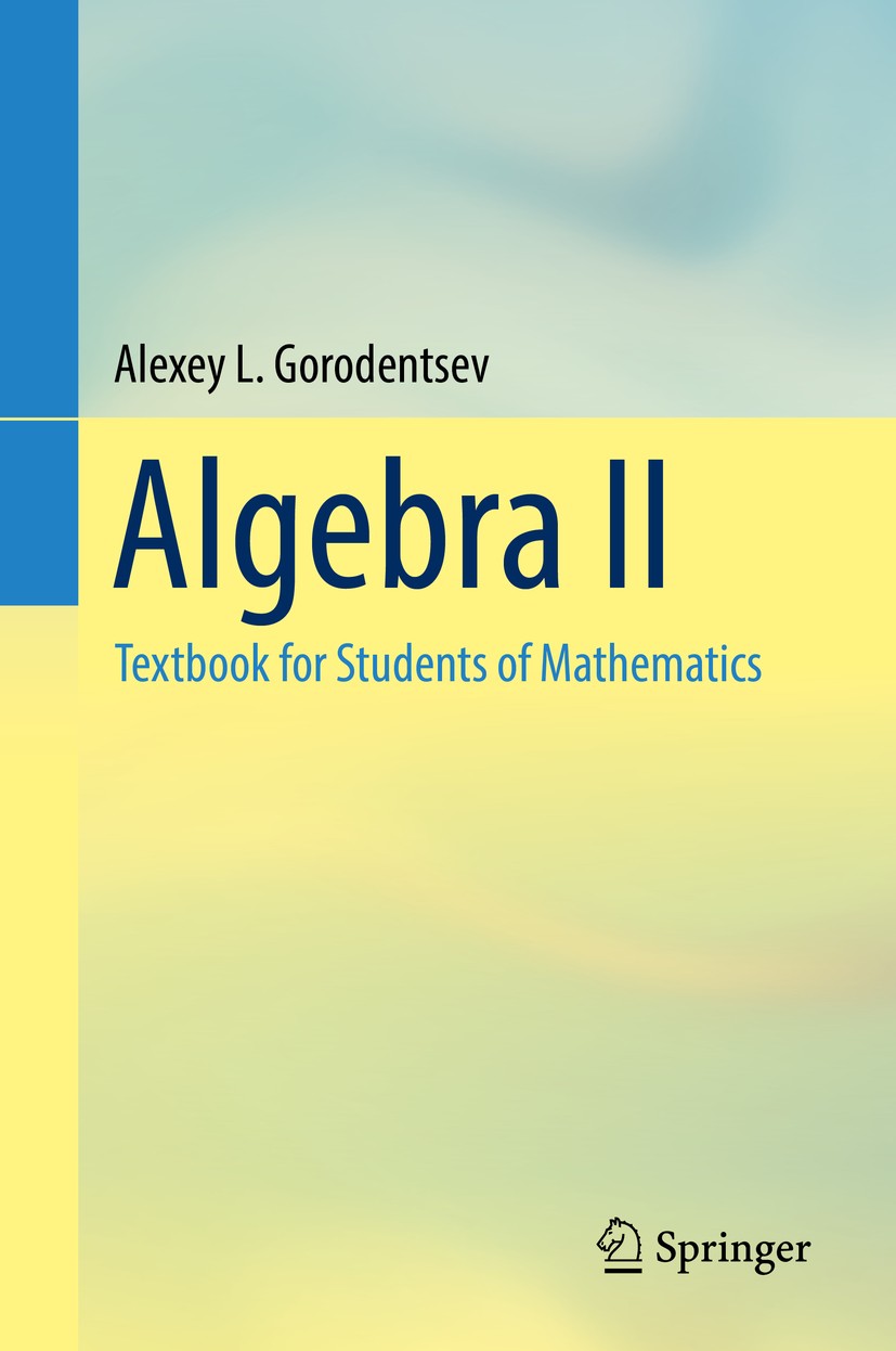 Titlebook: Algebra II; Textbook for Student Alexey L. Gorodentsev Textbook 2017 Springer International Publishing AG 2017 Fields.Rings.Modules.Groups. Titlebook: Algebra II; Textbook for Student Alexey L. Gorodentsev Textbook 2017 Springer International Publishing AG 2017 Fields.Rings.Modules.Groups.