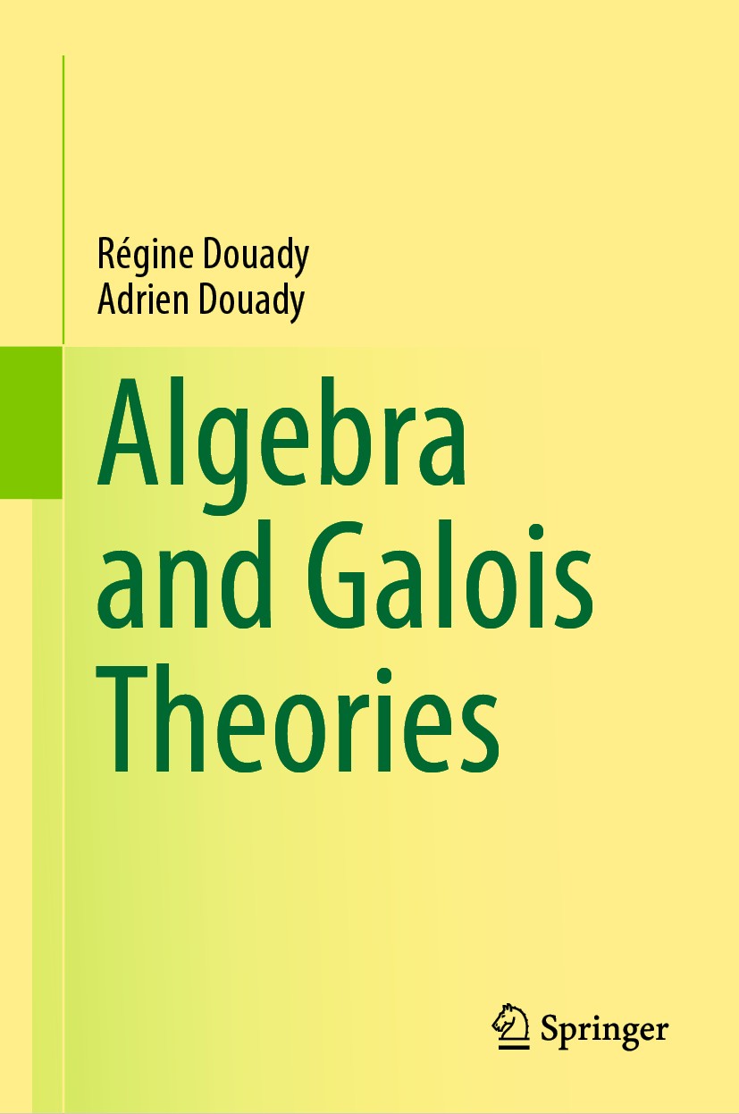 Titlebook: Algebra and Galois Theories; Régine Douady,Adrien Douady Textbook 2020 Springer Nature Switzerland AG 2020 Galois Theory.Coverings, fundam Titlebook: Algebra and Galois Theories; Régine Douady,Adrien Douady Textbook 2020 Springer Nature Switzerland AG 2020 Galois Theory.Coverings, fundam