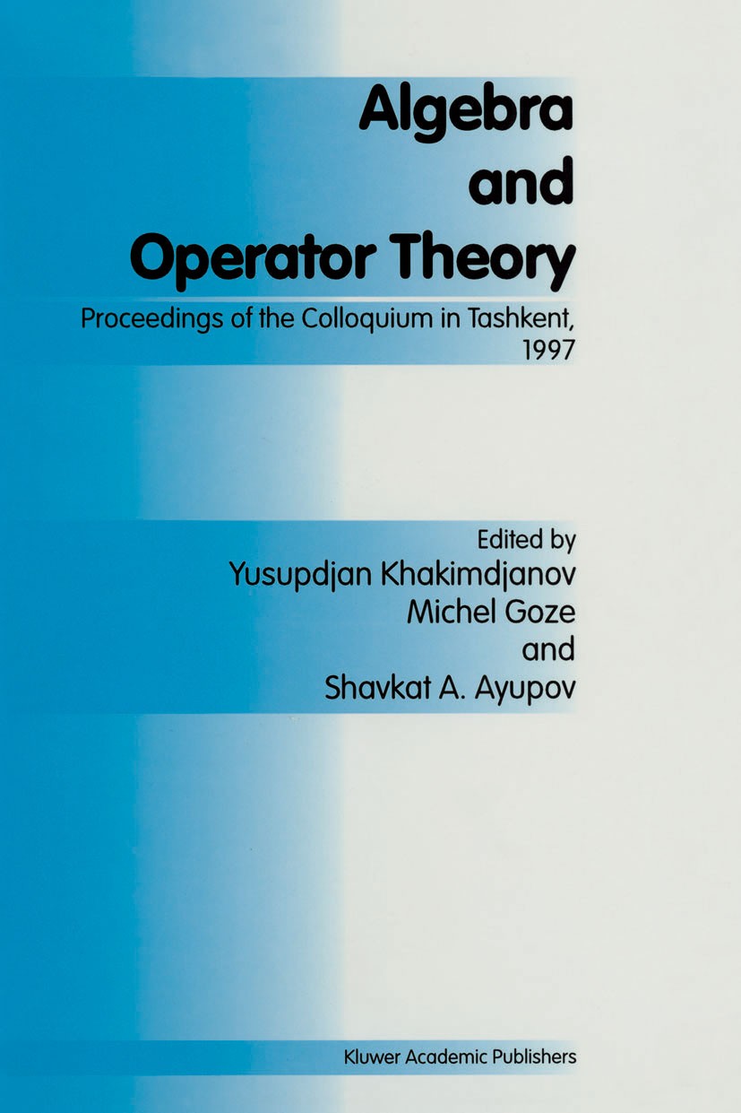 Titlebook: Algebra and Operator Theory; Proceedings of the C Yusupdjan Khakimdjanov,Michel Goze,Shavkat A. Ayup Conference proceedings 1998 Springer S Titlebook: Algebra and Operator Theory; Proceedings of the C Yusupdjan Khakimdjanov,Michel Goze,Shavkat A. Ayup Conference proceedings 1998 Springer S