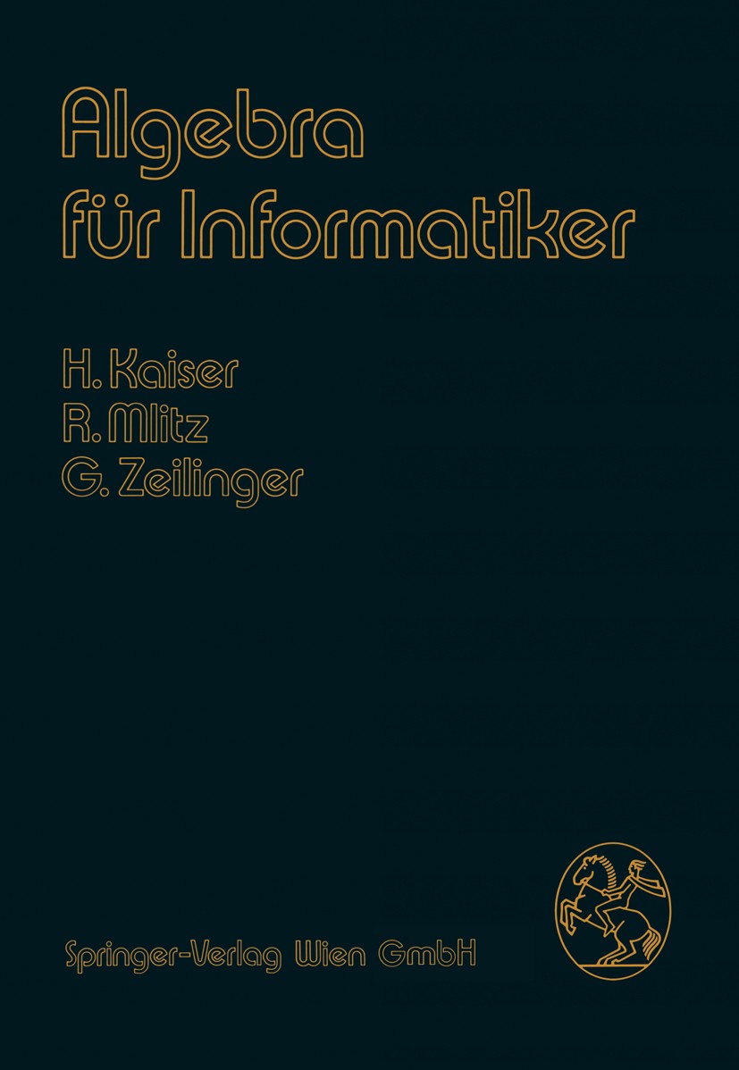 Titlebook: Algebra für Informatiker; Hans Kaiser,Rainer Mlitz,Gisela Zeilinger Book 19811st edition Springer-Verlag Wien 1981 Algebra.Informatiker.ma Titlebook: Algebra für Informatiker; Hans Kaiser,Rainer Mlitz,Gisela Zeilinger Book 19811st edition Springer-Verlag Wien 1981 Algebra.Informatiker.ma