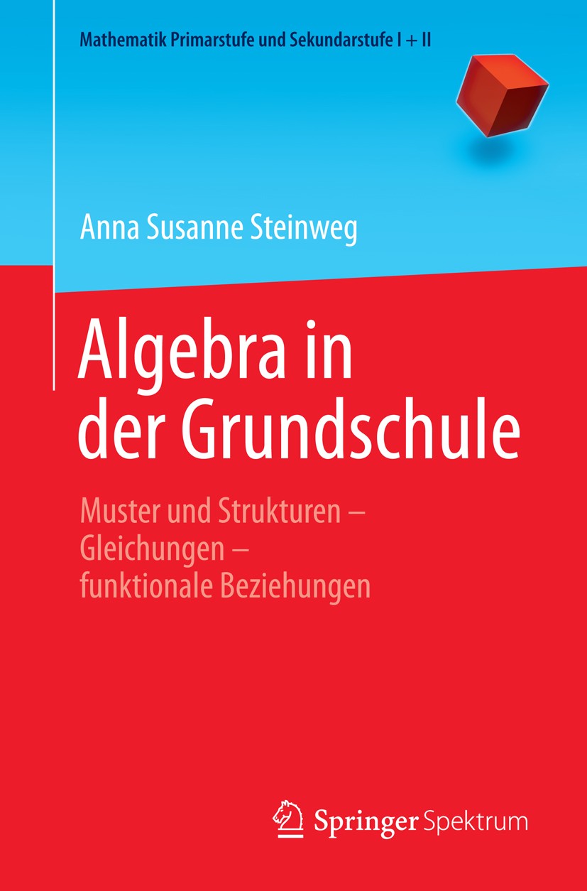 Titlebook: Algebra in der Grundschule; Muster und Strukture Anna Susanne Steinweg Textbook 2013 Springer-Verlag Berlin Heidelberg 2013 Titlebook: Algebra in der Grundschule; Muster und Strukture Anna Susanne Steinweg Textbook 2013 Springer-Verlag Berlin Heidelberg 2013
